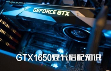 GTX1650顯卡配什么CPU、主板和電源好？GTX1650顯卡搭配知識(shí)介紹